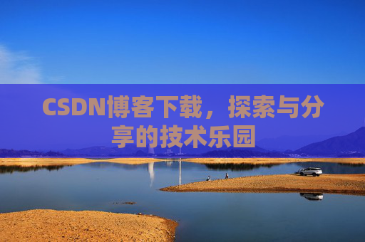 CSDN博客下载，探索与分享的技术乐园